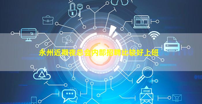永州近期夜总会内部招聘比较好上班